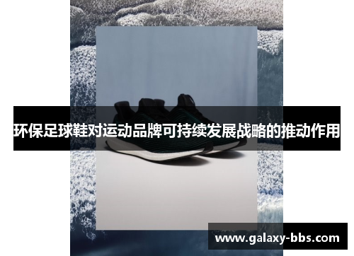 环保足球鞋对运动品牌可持续发展战略的推动作用